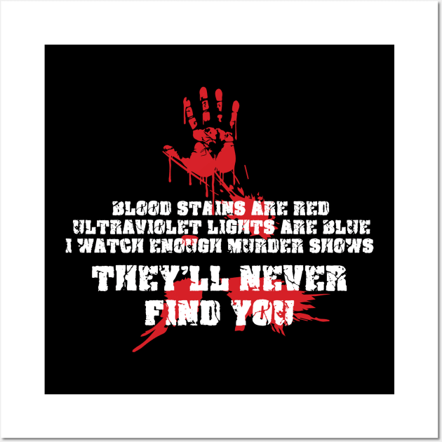 Blood Stains Are Red Ultraviolet Lights Are Blue, I Watch Enough Murder Shows, They'll Never Find You Wall Art by TeeTeeUp